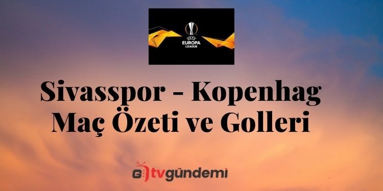 Sivasspor 1-2 Kopenhag Maç Özeti Golleri Sivas Kopenhag ...