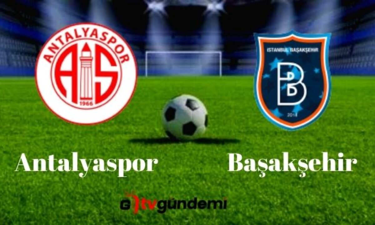 antalyaspor 1 2 basaksehir mac ozeti ve golleri youtube bein sports izle tv gundemi